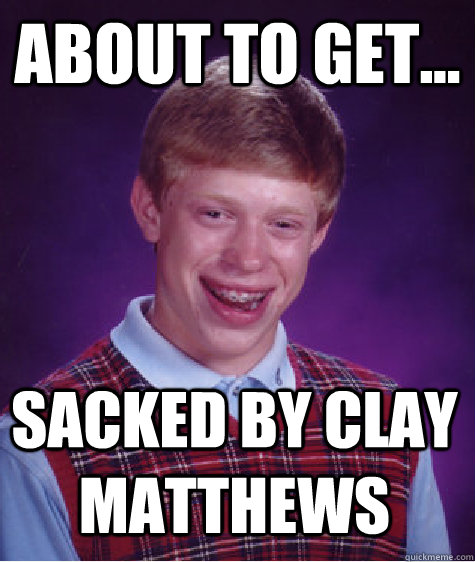 about to get... sacked by clay matthews - about to get... sacked by clay matthews  Bad Luck Brian
