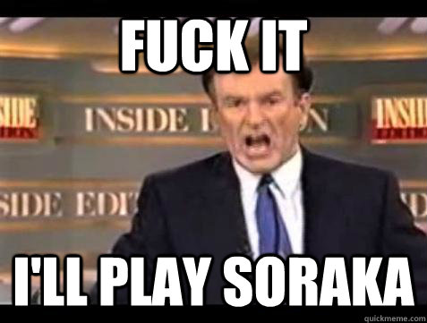Fuck it I'll play soraka - Fuck it I'll play soraka  Bill OReilly Fuck It