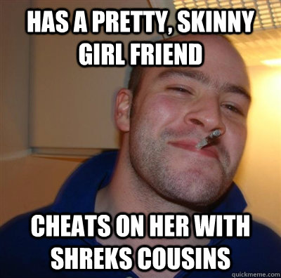 has a pretty, skinny girl friend cheats on her with shreks cousins  GGG plays SC