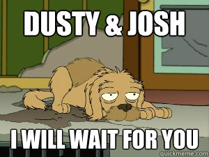 Dusty & Josh I will wait for you  