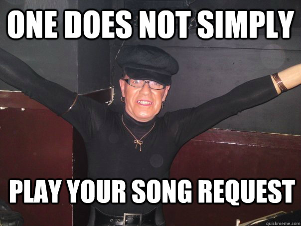 One does not simply Play your song request - One does not simply Play your song request  Tranny DJ
