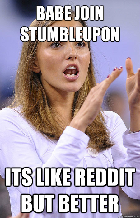 BABE JOIN STUMBLEUPON ITS LIKE REDDIT BUT BETTER - BABE JOIN STUMBLEUPON ITS LIKE REDDIT BUT BETTER  Illogical Girlfriend