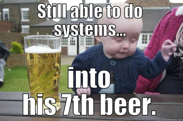 STILL ABLE TO DO SYSTEMS... INTO HIS 7TH BEER. drunk baby