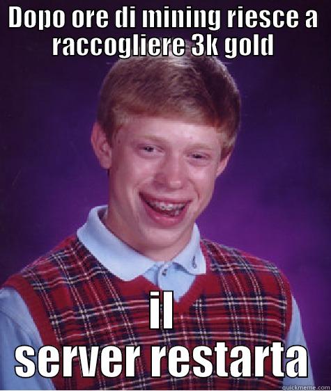 DOPO ORE DI MINING RIESCE A RACCOGLIERE 3K GOLD IL SERVER RESTARTA Bad Luck Brian