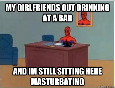 My girlfriends out drinking at a bar and im still sitting here masturbating  Spiderman Desk