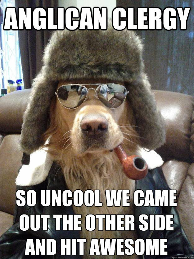 anglican clergy so uncool we came out the other side and hit awesome  Overly Suave Dog