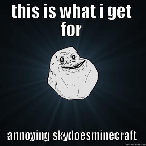 THIS IS WHAT I GET FOR ANNOYING SKYDOESMINECRAFT Forever Alone
