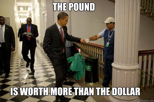 The Pound is worth more than the dollar - The Pound is worth more than the dollar  Obama Pound