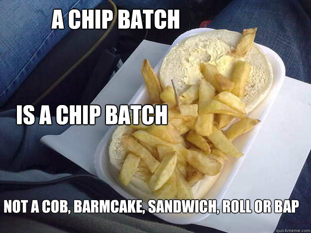 a chip batch  is a chip batch not a cob, barmcake, sandwich, roll or bap  - a chip batch  is a chip batch not a cob, barmcake, sandwich, roll or bap   cov chip batch