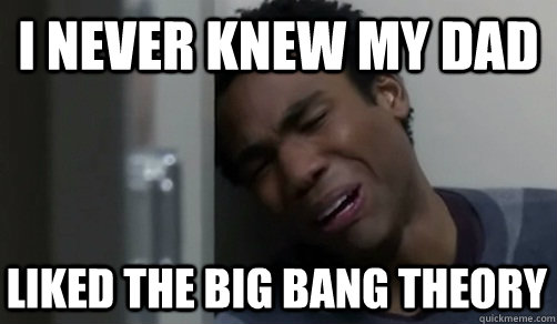 i never knew my dad liked the big bang theory  