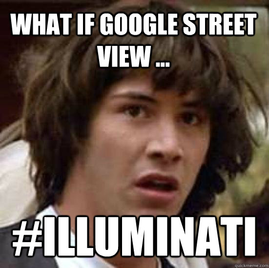 What if Google Street View ... #ILLUMINATI  conspiracy keanu