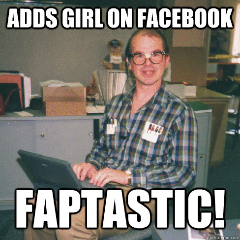 Adds girl on Facebook Faptastic!  Facebook Creeper