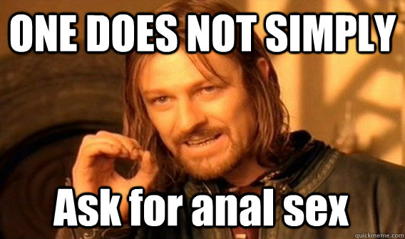 ONE DOES NOT SIMPLY Ask for anal sex  One Does Not Simply