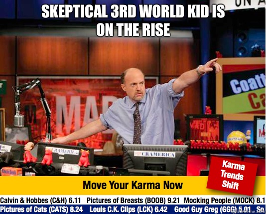 Skeptical 3rd World kid is on the rise
   Mad Karma with Jim Cramer