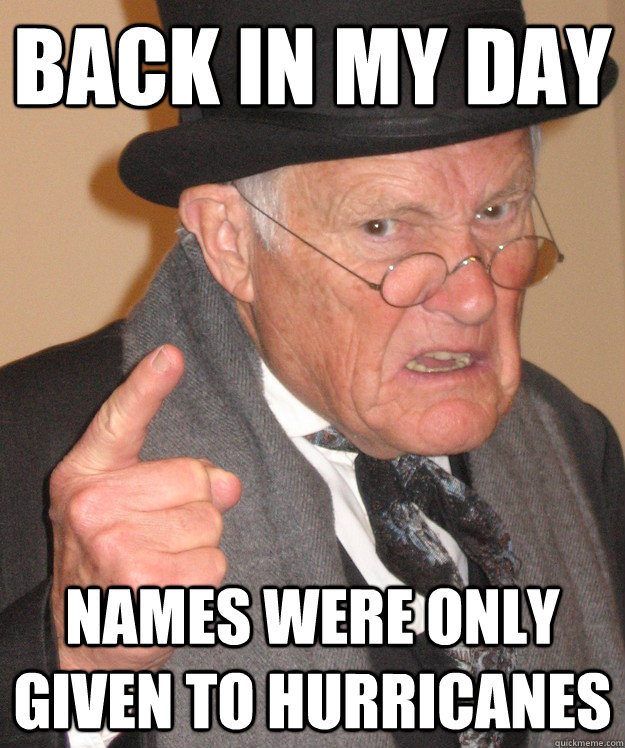 back in my day names were only given to hurricanes  back in my day