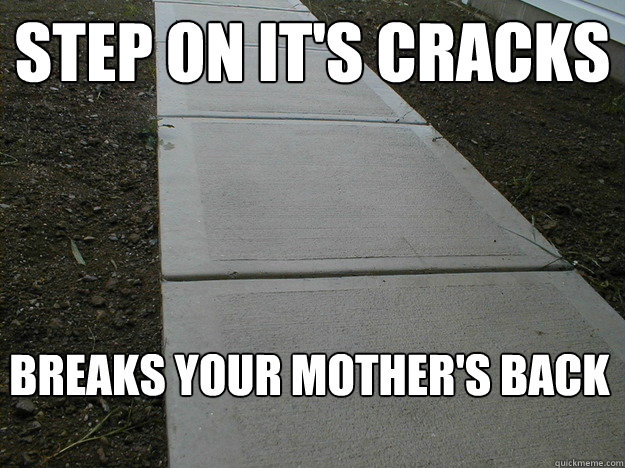 Step on it's cracks breaks your mother's back - Step on it's cracks breaks your mother's back  Scumbag Sidewalk