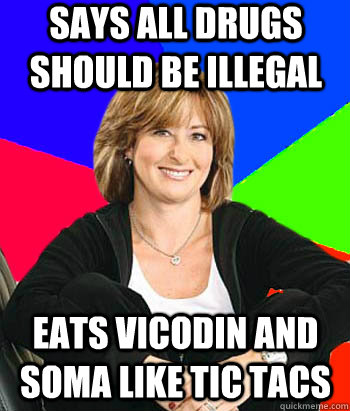 says all drugs should be illegal eats vicodin and soma like tic tacs  Sheltering Suburban Mom