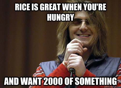 Rice is great when you're hungry and want 2000 of something  Mitch Hedberg Meme