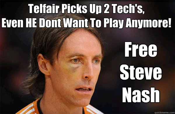 Telfair Picks Up 2 Tech's,
Even HE Dont Want To Play Anymore! Free Steve Nash  Free Steve Nash