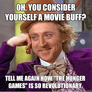Oh, you consider yourself a movie buff? Tell me again how 