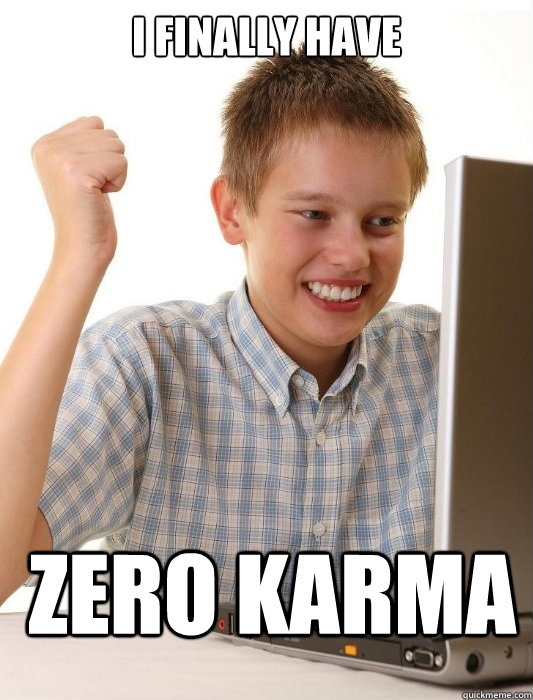 I finally have  zero karma  First Day on the Internet Kid