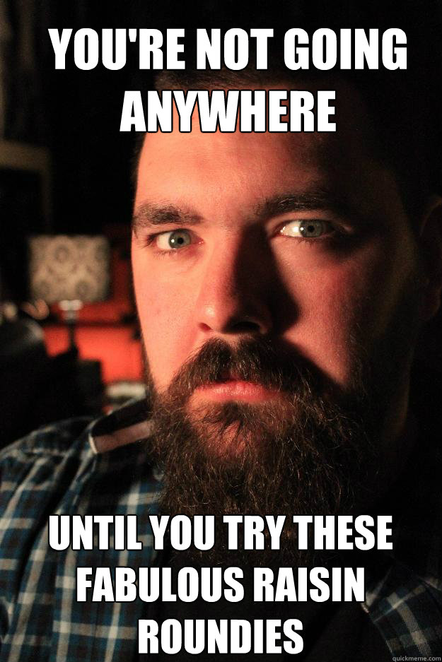 You're not going anywhere until you try these fabulous raisin roundies  Dating Site Murderer