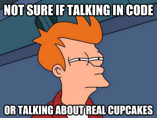 Not sure if talking in code or talking about real cupcakes - Not sure if talking in code or talking about real cupcakes  Futurama Fry