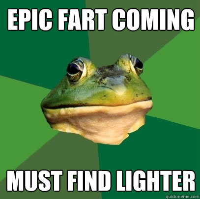 epic fart coming must find lighter  Foul Bachelor Frog