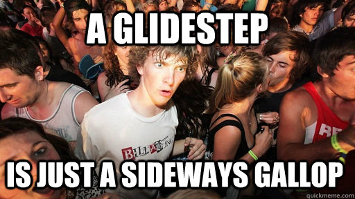 A glidestep is just a sideways gallop   Sudden Clarity Clarence