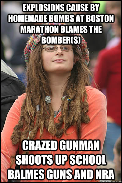 explosions cause by homemade bombs at boston marathon blames the bomber(s) crazed gunman shoots up school balmes guns and nra - explosions cause by homemade bombs at boston marathon blames the bomber(s) crazed gunman shoots up school balmes guns and nra  College Liberal