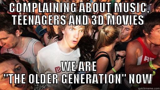 Yup, it happened. - COMPLAINING ABOUT MUSIC, TEENAGERS AND 3D MOVIES  WE ARE 