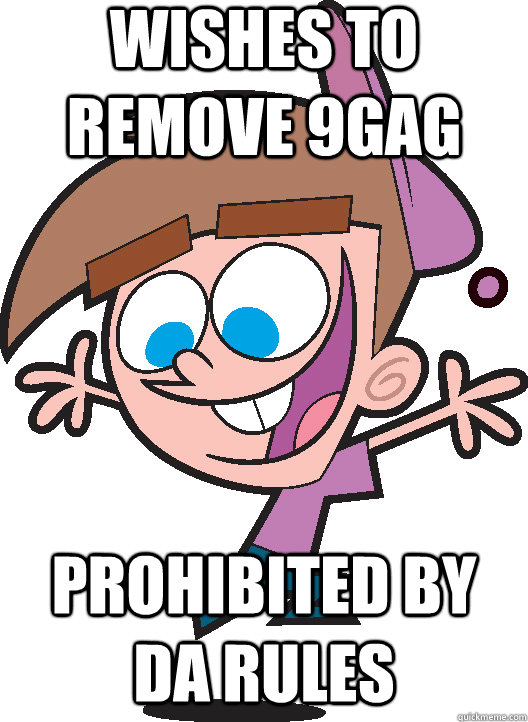 wishes to remove 9gag prohibited by da rules - wishes to remove 9gag prohibited by da rules  Timmyturner