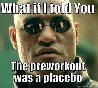 WHAT IF I TOLD YOU  THE PREWORKOUT WAS A PLACEBO Matrix Morpheus