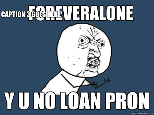 foreveralone y u no loan pron Caption 3 goes here  Y U No