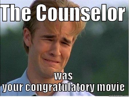 THE COUNSELOR  WAS YOUR CONGRATULATORY MOVIE 1990s Problems