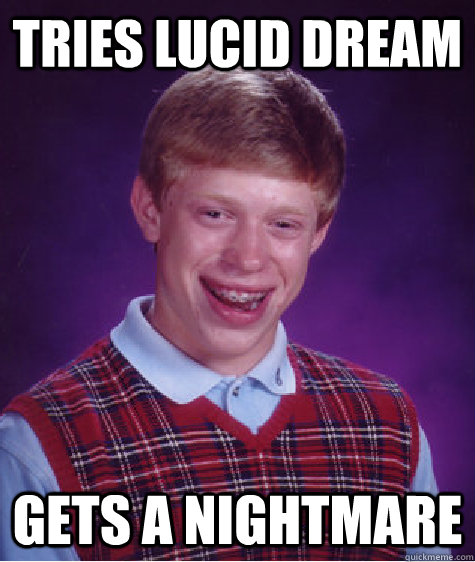 Tries Lucid Dream Gets a nightmare   Bad Luck Brian