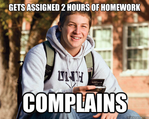 Gets assigned 2 hours of homework Complains   College Freshman