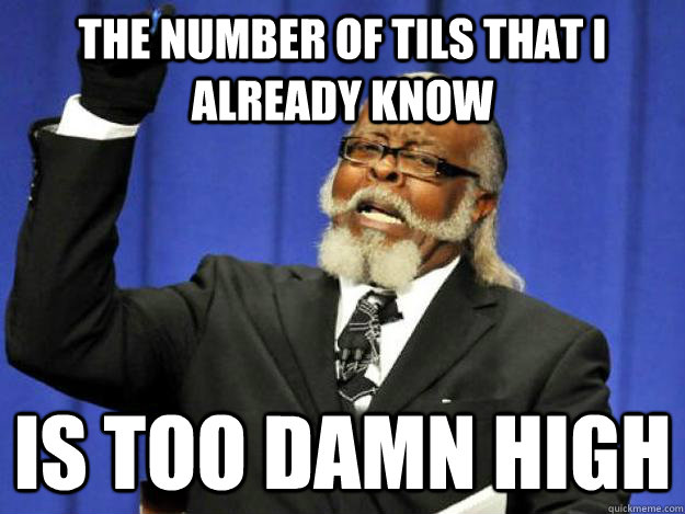 The number of TILs that I already know is too damn high  Toodamnhigh