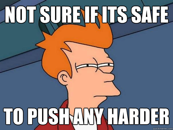 not sure if its safe to push any harder  Futurama Fry
