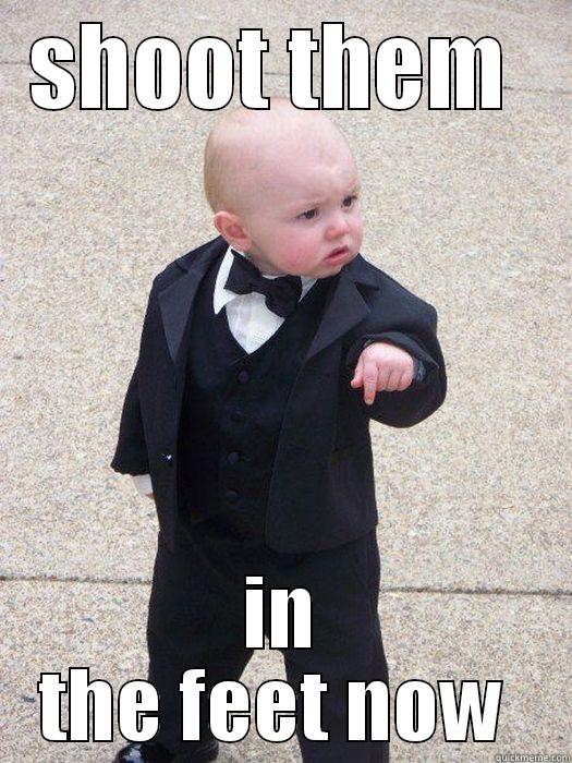 SHOOT THEM  IN THE FEET NOW  Baby Godfather