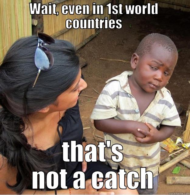 WAIT, EVEN IN 1ST WORLD COUNTRIES THAT'S NOT A CATCH Skeptical Third World Kid