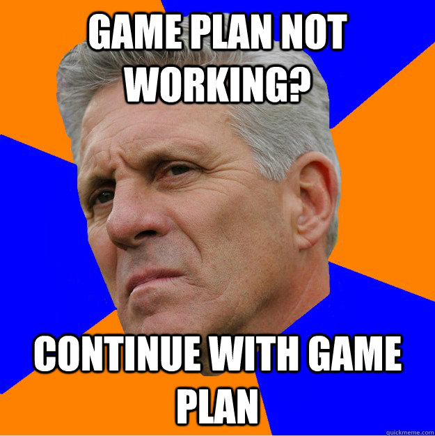 game plan not working? continue with game plan - game plan not working? continue with game plan  Uninformed Zook