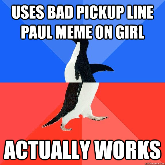 uses bad pickup line paul meme on girl actually works  Socially Awkward Awesome Penguin