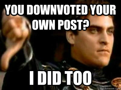 You downvoted your own post? I did too  Downvoting Roman