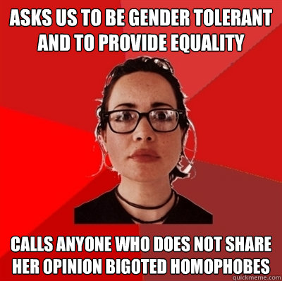 Asks us to be gender tolerant and to provide equality calls anyone who does not share her opinion bigoted homophobes  Liberal Douche Garofalo