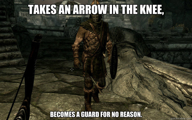 Takes an arrow in the knee, Becomes a guard for no reason. - Takes an arrow in the knee, Becomes a guard for no reason.  Skyrim Guard Arrow in the Knee
