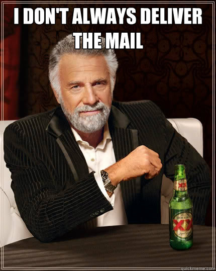 I don't always deliver the mail   The Most Interesting Man In The World