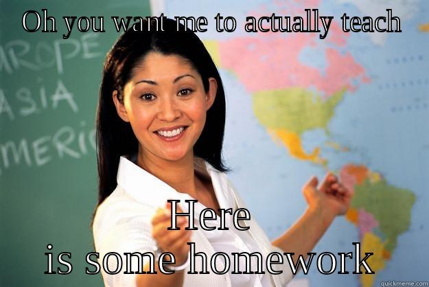 OH YOU WANT ME TO ACTUALLY TEACH HERE IS SOME HOMEWORK Unhelpful High School Teacher