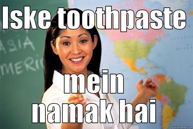 ISKE TOOTHPASTE  MEIN NAMAK HAI Unhelpful High School Teacher