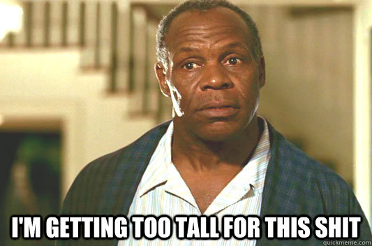  I'm getting too tall for this shit  Glover getting old